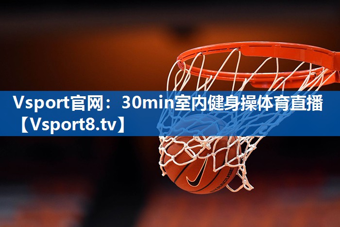 Vsport官网：30min室内健身操体育直播